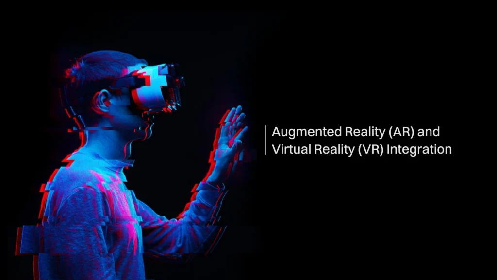 Augmented Reality (AR) and Virtual Reality (VR) Integration