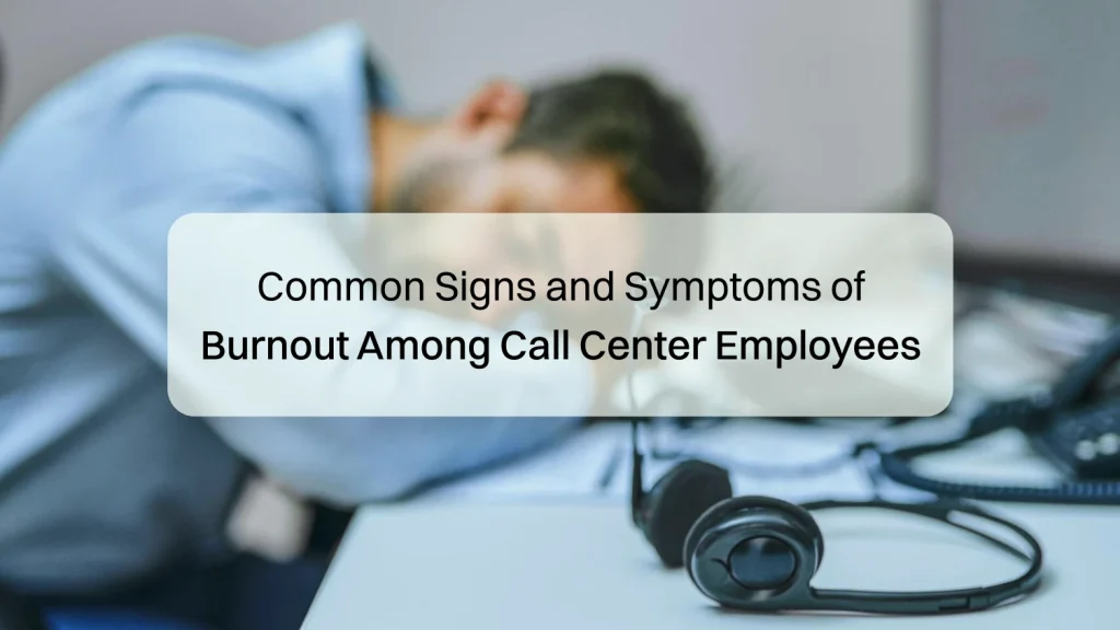 Common signs and symptoms of burnout among call center employees